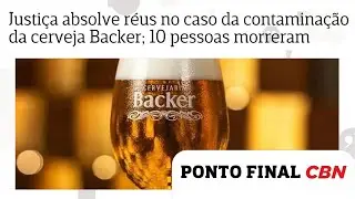 Justi&ccedil;a absolve r&eacute;us no caso da contamina&ccedil;&atilde;o da cerveja Backer; 10 pessoas morreram