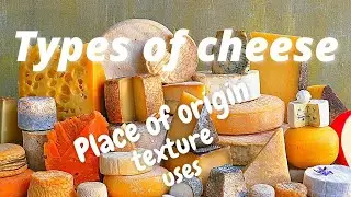 Different types of cheese | Place of origin, taste, texture, rind, uses | Facts about cheese |