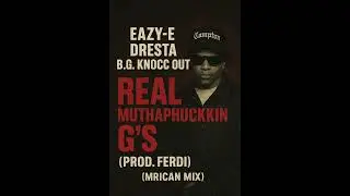 Eazy-E x Dresta & B.G. Knocc Out - Real Muthaphuckkin G&rsquo;s (Prod. FERDI -- MRICAN MIX)