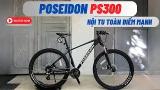 [Review] Xe đạp POSEIDON PS300 | Cấu h&igrave;nh to&agrave;n diện, đ&aacute;ng mua nhất ở ph&acirc;n kh&uacute;c 5-7 triệu