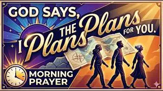 Listen Before You Start Your Day | God Says, “I Know the Plans I Have for You”.