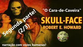 SKULL-FACE (ROBERT E. HOWARD) — (2/3): Quem é o Homem de Rosto de Caveira?