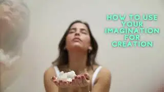 How to Use Your Imagination for Creation!