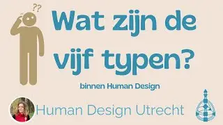 Wat zijn de vijf typen binnen Human Design? (max 3 min.)