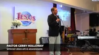 WITHOUT JESUS LIFE IS MEANINGLESS with PASTOR GERRY HOLLOWAY