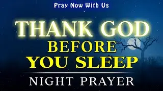 Thank You, Lord, for Today | Rest in God’s Peace, Protection & Love Tonight | Night Prayer