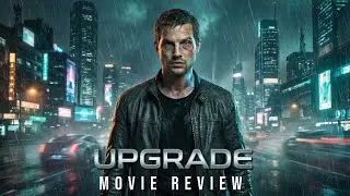 UPGRADE Movie Review - Logan Marshall-Green's Underrated Sci-Fi Masterpiece!