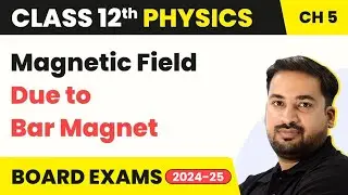 Magnetic Field Due to Bar Magnet - Magnetism and Matter | Class 12 Physics Chapter 5 (2023-24)