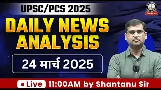 24 March 2025 | Daily News Analysis | Current Affairs by Shantanu Sir | UPSC/PCS Exam