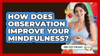 How Does Observation Improve Your Mindfulness? - Smart Steps to Wellness
