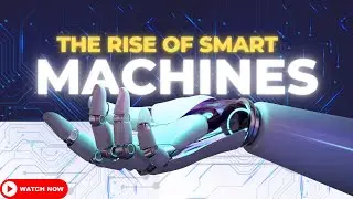 The Rise of Smart Machines & Robotics | Transforming Society's Landscape.