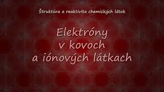 &Scaron;trukt&uacute;ra a reaktivita = predn&aacute;&scaron;ka 4 &ndash; Elektr&oacute;ny v kovoch a i&oacute;nov&yacute;ch l&aacute;tkach