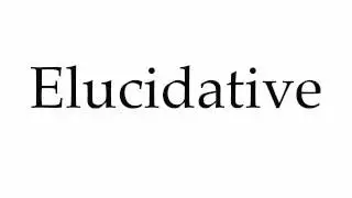 How to Pronounce Elucidative