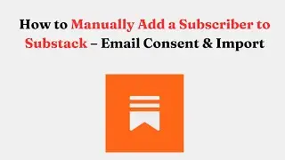 Как вручную добавить подписчика в Substack &mdash; согласие на получение электронных писем и импорт