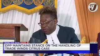 DPP Maintains Stance on the Handling of Trade Winds Citrus Case | TVJ News