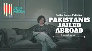 Pakistanis jailed abroad ft. Sania Saeed - Justice Project Pakistan