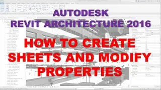 REVIT ARCHITECTURE 2016: HOW TO CREATE SHEETS AND MODIFY PROPERTIES