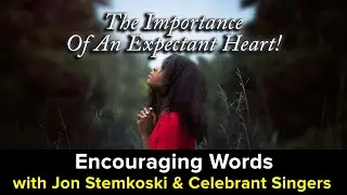 The Importance Of An Expectant Heart! // (Encouraging Words with Jon Stemkoski #145)