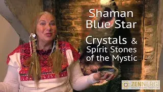 Full interview: Shaman Blue Star ~ Crystals & Spirit Stones of the Mystic (Zennergi)