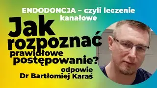 Endodoncja czyli leczenie kanałowe. Jak rozpoznać prawidłowe postępowanie? Doktor Bartłomiej Karaś.