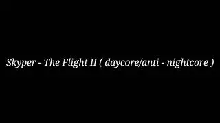 Skyper - The Flight II ( daycore/anti - nightcore )