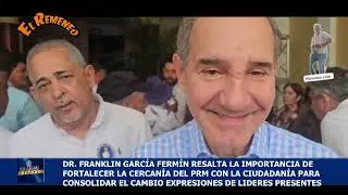 Dr. Franklin Garc&iacute;a Ferm&iacute;n resalta importancia de fortalecer la cercan&iacute;a del PRM con la ciudadan&iacute;a