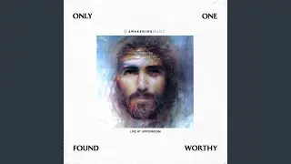 Only One Found Worthy (Live at Upperroom)
