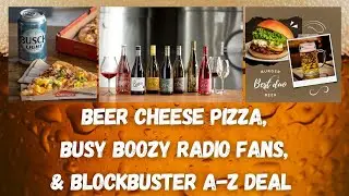 Beer Cheese Pizza, Busy Boozy Radio Fans, & Blockbuster A-Z Deal