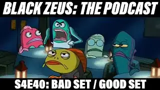 S4E40: Bad Set / Good Set | Black Zeus The Podcast