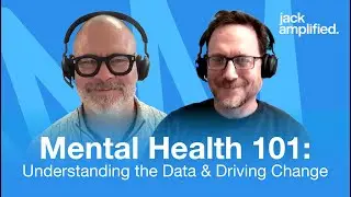jack amplified | Ep. 7 - Mental Health 101: Understanding the Data and Driving Change