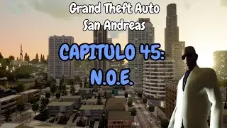 CAPITULO 45: N.O.E. | GRAND THEFT AUTO SAN ANDREAS