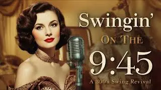 Swingin’ on the 9:45 | 1930s Swing Music, Big Band Jazz, Jitterbug & Vintage Jazz Hits”