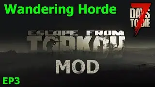 Wandering Horde Escape from Tarkov Mod 7 Days to Die EP3