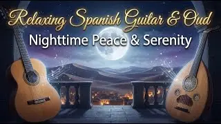 Relaxing Spanish Guitar & Oud | Nighttime Peace & Serenity