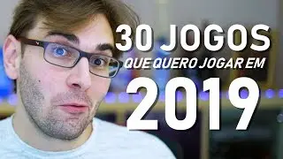 OS 30 GAMES QUE MAIS QUERO JOGAR EM 2019!!!