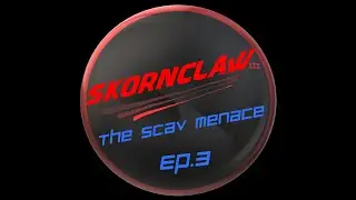 SkornClaw; The Scav Menace - Ep.3 