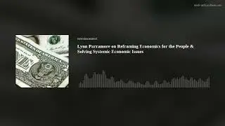 Lynn Parramore on Reframing Economics for the People & Solving Systemic Economic Issues