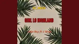 Girl Lo highland (feat. Lega Boy | J Wapz)