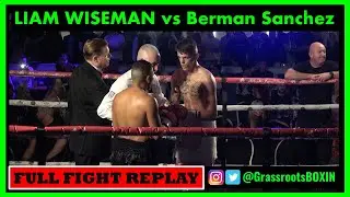 LIAM WISEMAN vs Berman Sanchez - FULL FIGHT  - 16th April 2022