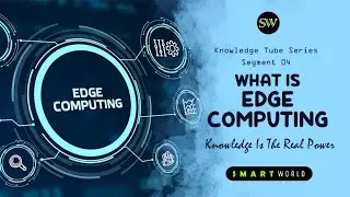 What Is Edge Computing ? | Knowledge Tube Series Segment 04 | Smart World