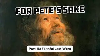 October 19, 2025 - For Pete's Sake - Faithful Last Words