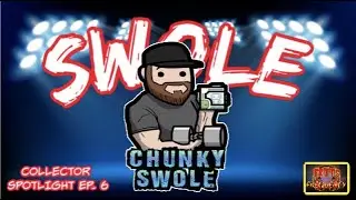 COLLECTOR SPOTLIGHT Ep. 6 | CHUNKY SWOLE