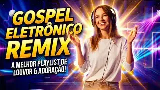 ✨M&Uacute;SICA ELETR&Ocirc;NICA GOSPEL REMIX 2026 LAN&Ccedil;AMENTOS PRA FAZER VOC&Ecirc; DAN&Ccedil;AR NA BATIDA PERFEITA DE JESUS 