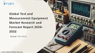 Test and Measurement Equipment Market Overview, Trends, Opportunities, Growth and Forecast 2032