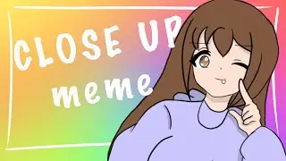 Close up || meme