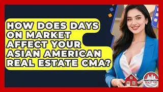 How Does Days On Market Affect Your Asian American Real Estate CMA? - Asian American Realty Pro