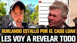 BURLANDO ESTALLÓ Y REVELÓ TODO SOBRE EL CASO DE LOAN
