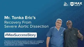 Mr. Eric&rsquo;s Recovery From Severe Aortic Dissection | Patient Success Story | Max Hospital, Dwarka