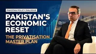 The 'RISE' Strategy: A Road Map for Pakistan&rsquo;s Economic Future | Chairman Privatisation Commission