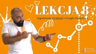 [8/9] Kurs GA4 - Zagadnienie modelowania atrybucji w analityce z Google Analytics 4